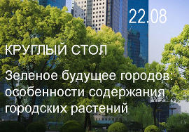 22 августа - Круглый стол: «Зеленое» будущее городов: особенности содержания городских растений»