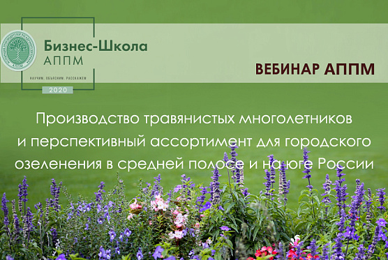 Вебинар АППМ: «Производство травянистых многолетников и перспективный ассортимент для городского озеленения в средней полосе и на юге России» 